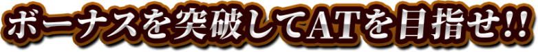 ボーナスを突破してATを目指せ！！